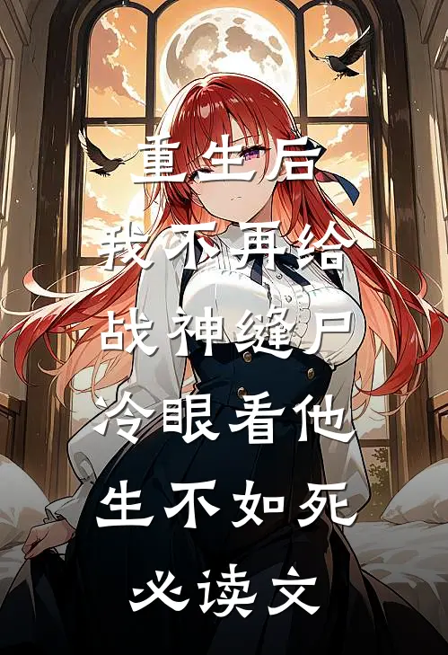 重生后，我不再给战神缝尸，冷眼看他生不如死必读文