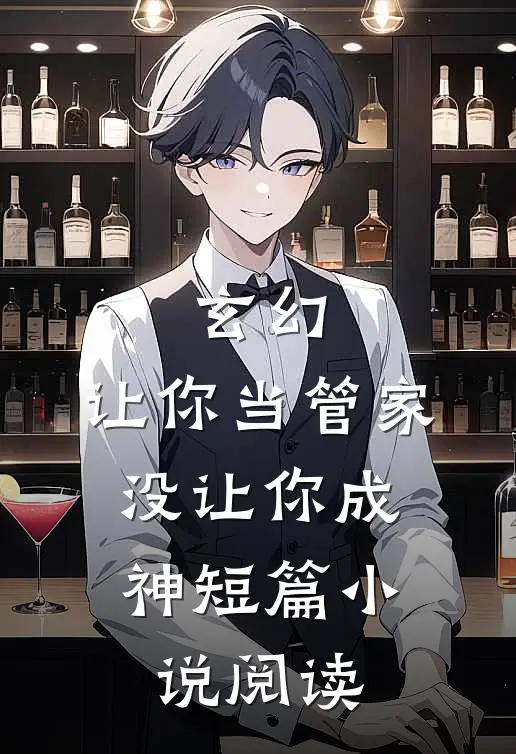 玄幻：让你当管家，没让你成神短篇小说阅读