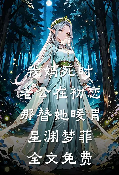 我妈死时，老公在初恋那替她暖胃星渊梦菲全文免费