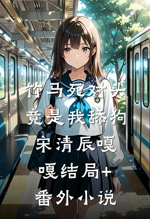竹马死对头竟是我舔狗宋清辰嘎嘎结局+番外小说
