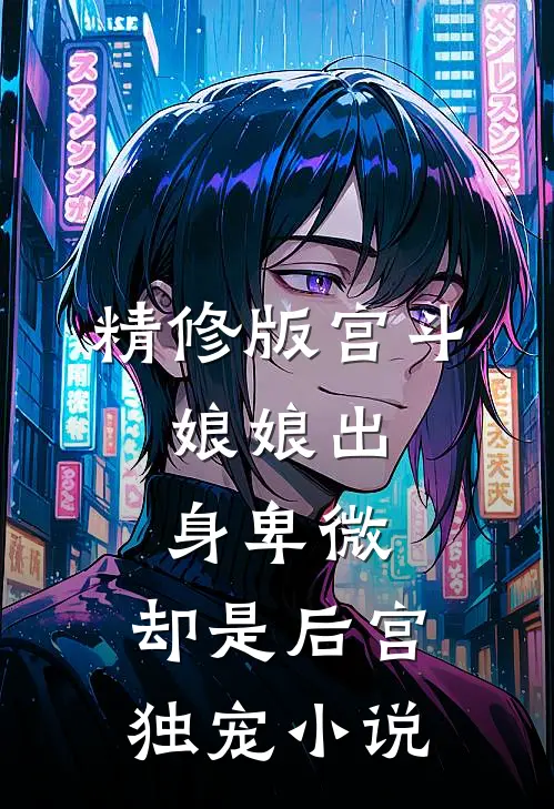 精修版宫斗:娘娘出身卑微,却是后宫独宠小说