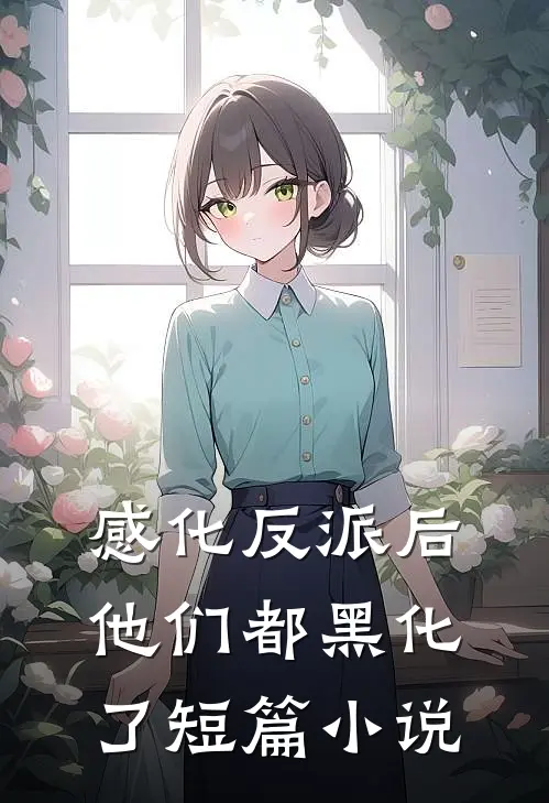 感化反派后，他们都黑化了短篇小说