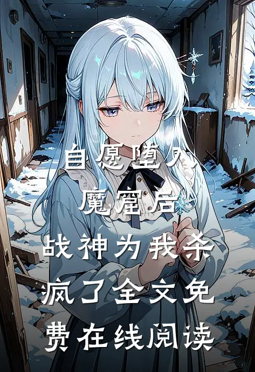 自愿堕入魔窟后，战神为我杀疯了全文免费在线阅读