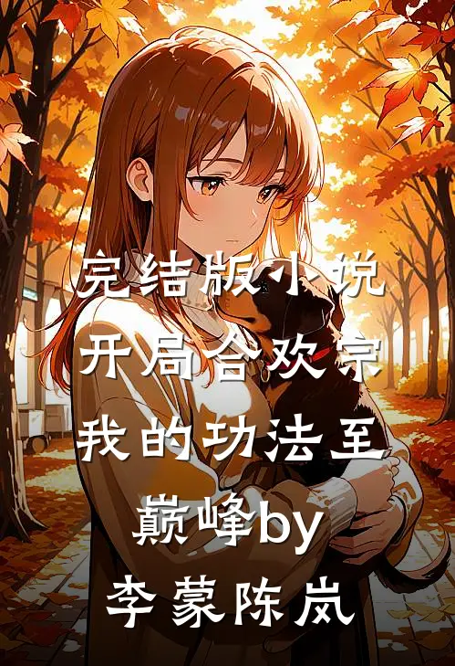 完结版小说开局合欢宗，我的功法至巅峰by李蒙陈岚