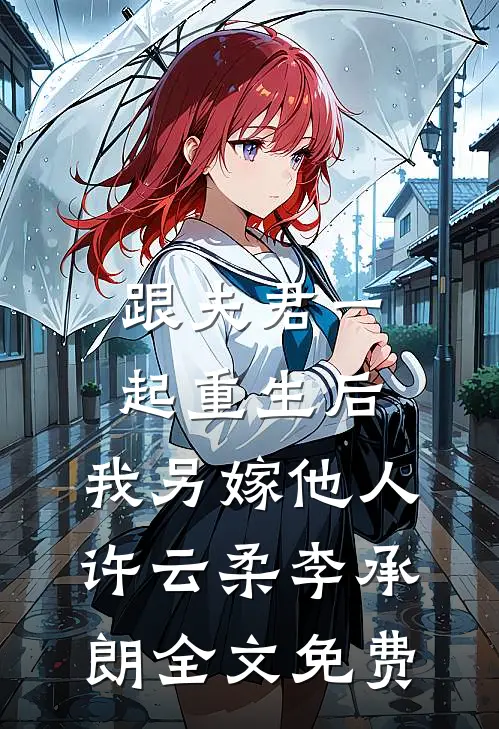 跟夫君一起重生后，我另嫁他人许云柔李承朗全文免费