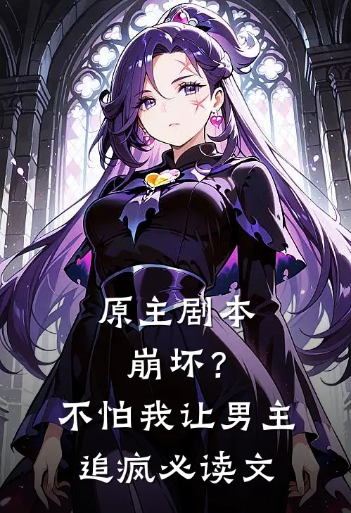 原主剧本崩坏？不怕，我让男主追疯必读文