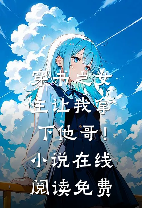 穿书之女主让我拿下他哥！小说在线阅读免费