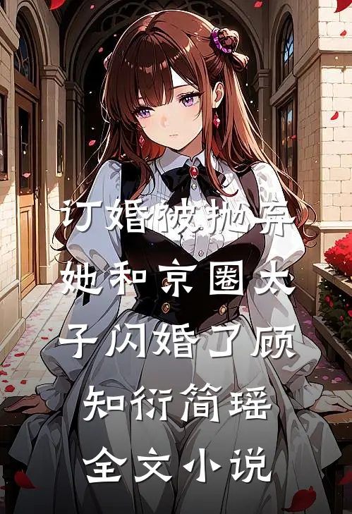 订婚被抛弃，她和京圈太子闪婚了顾知衍简瑶全文小说