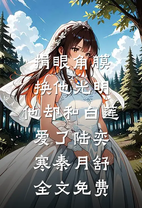 捐眼角膜换他光明，他却和白莲爱了陆奕寒秦月舒全文免费