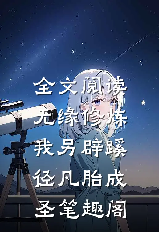 全文阅读无缘修炼,我另辟蹊径凡胎成圣笔趣阁