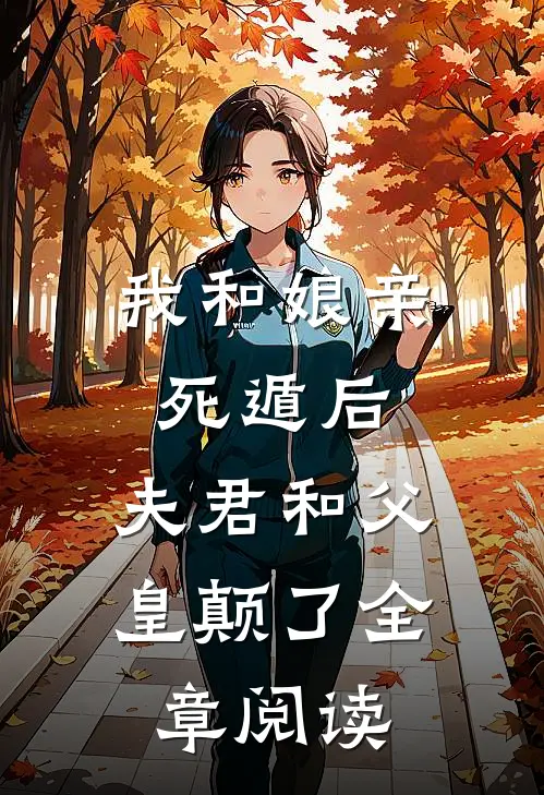 我和娘亲死遁后，夫君和父皇颠了全章阅读