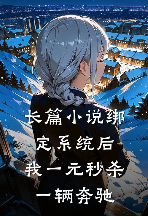 长篇小说绑定系统后，我一元秒杀一辆奔驰