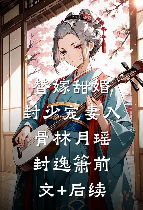 替嫁甜婚：封少宠妻入骨林月瑶封逸箫前文+后续