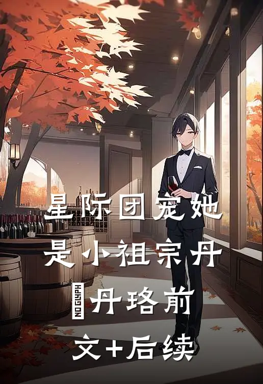 星际团宠她是小祖宗丹珘丹珞前文+后续