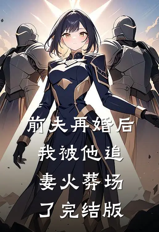 前夫再婚后，我被他追妻火葬场了完结版