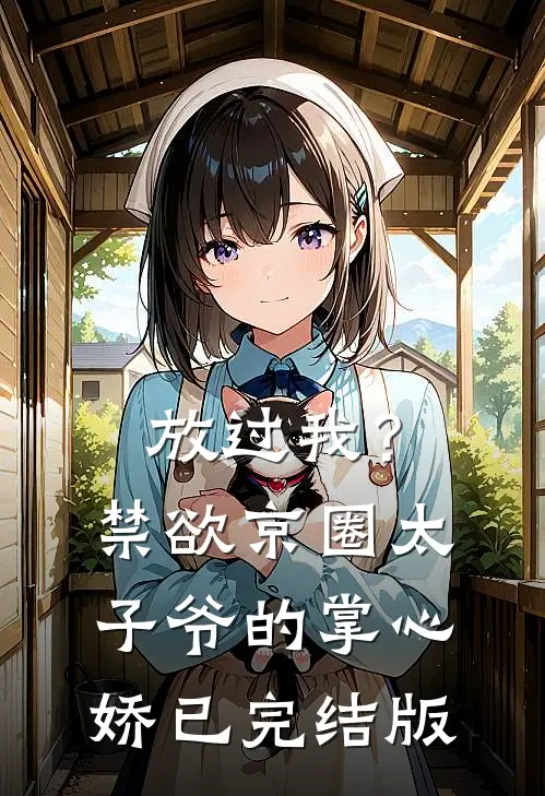 放过我？禁欲京圈太子爷的掌心娇已完结版