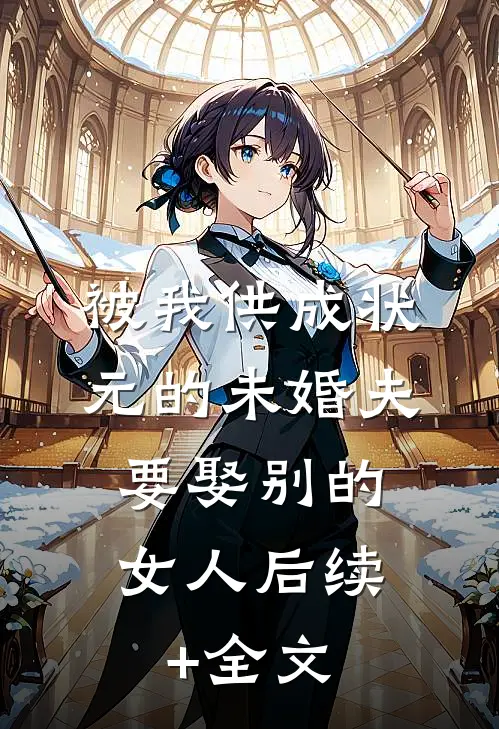 被我供成状元的未婚夫，要娶别的女人后续+全文