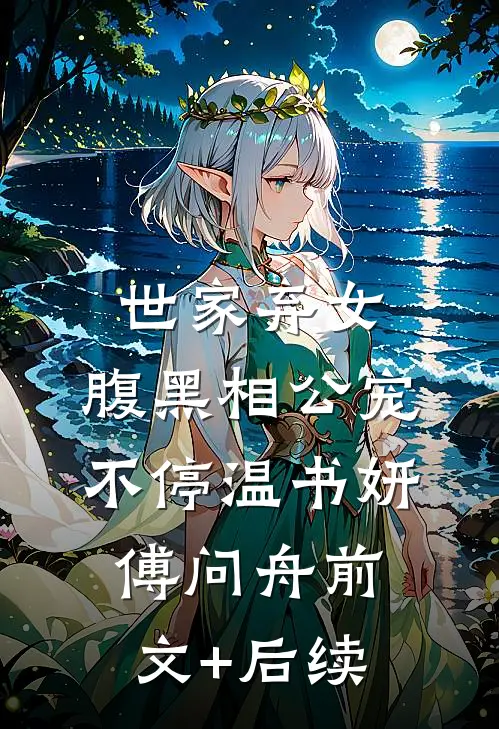 世家弃女，腹黑相公宠不停温书妍傅问舟前文+后续