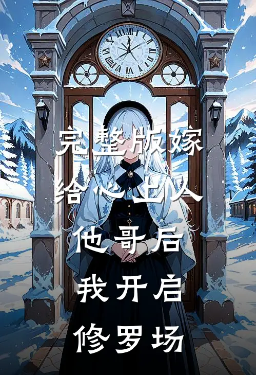 完整版嫁给心上人他哥后，我开启修罗场