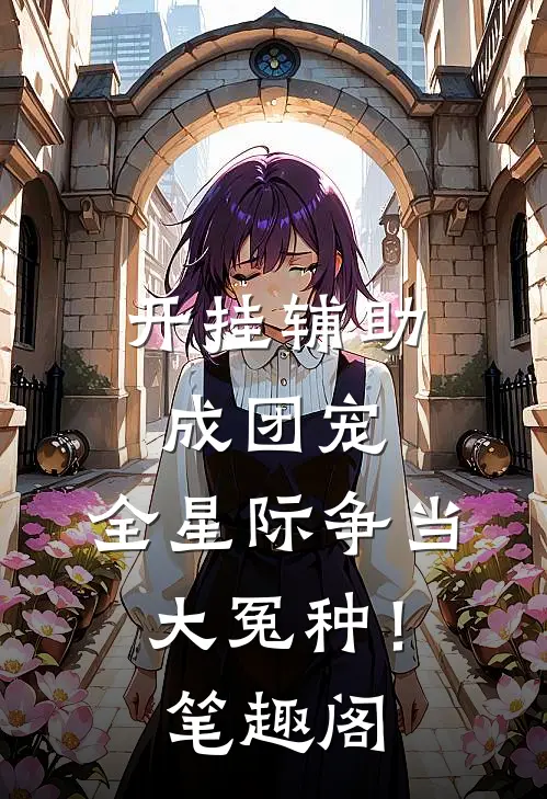 开挂辅助成团宠，全星际争当大冤种！笔趣阁
