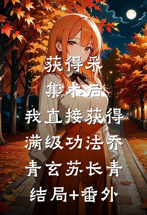 获得采集术后，我直接获得满级功法乔青玄苏长青结局+番外