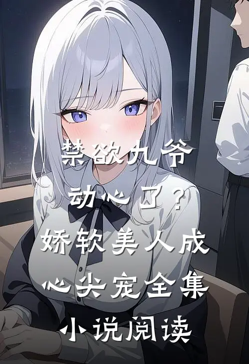 禁欲九爷动心了？娇软美人成心尖宠全集小说阅读