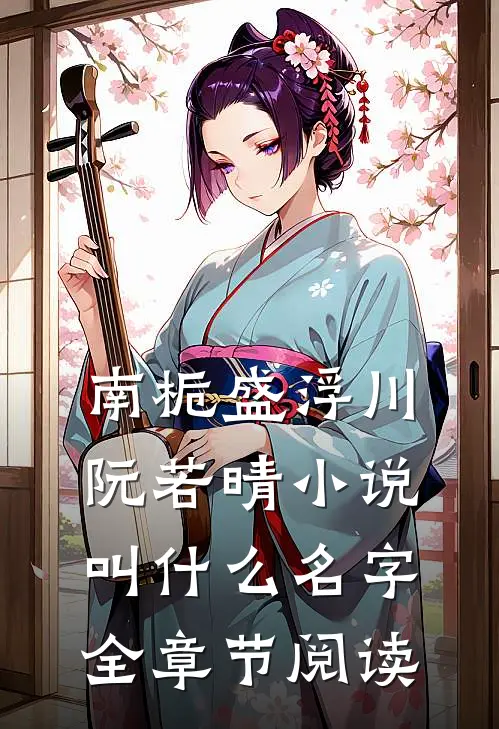 南栀盛浮川阮若晴小说叫什么名字全章节阅读