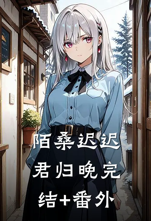 陌桑迟迟君归晚完结+番外