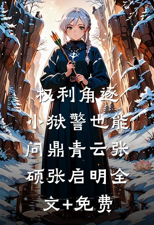 权利角逐：小狱警也能问鼎青云张硕张启明全文+免费