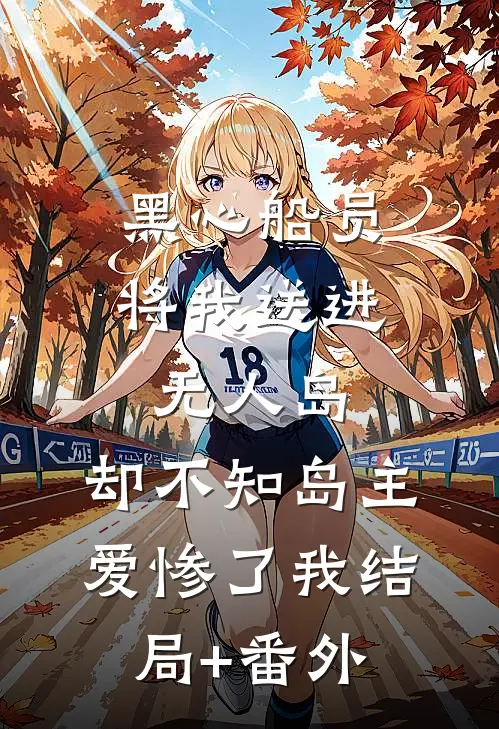 黑心船员将我送进无人岛，却不知岛主爱惨了我结局+番外
