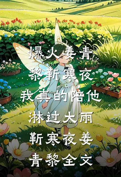 爆火姜青黎靳寒夜:我真的陪他淋过大雨靳寒夜姜青黎全文