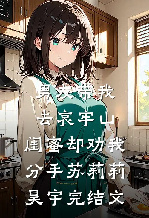 男友带我去哀牢山，闺蜜却劝我分手苏莉莉昊宇完结文