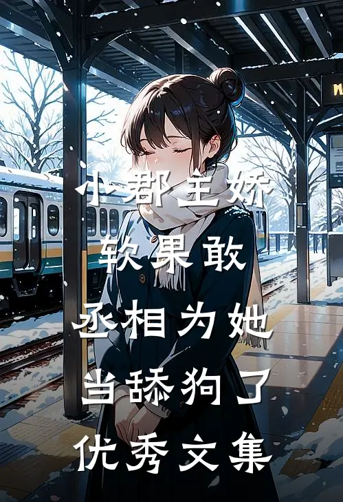 小郡主娇软果敢，丞相为她当舔狗了优秀文集