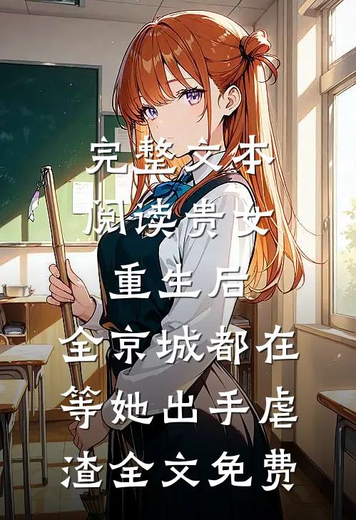 完整文本阅读贵女重生后,全京城都在等她出手虐渣全文免费