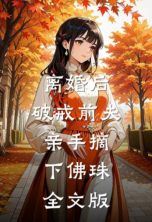 离婚后，破戒前夫亲手摘下佛珠全文版