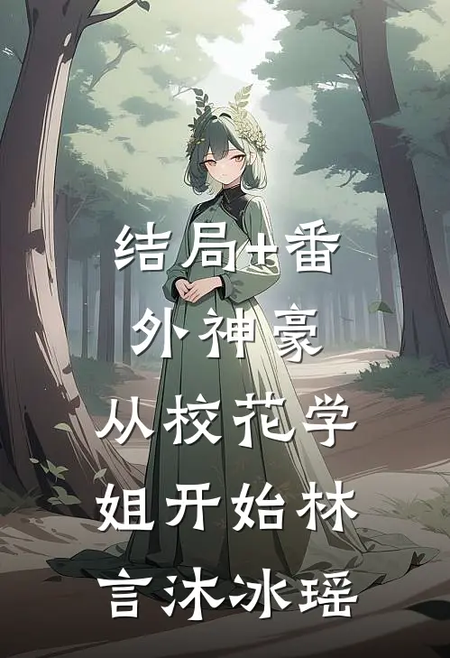 结局+番外神豪：从校花学姐开始林言沐冰瑶