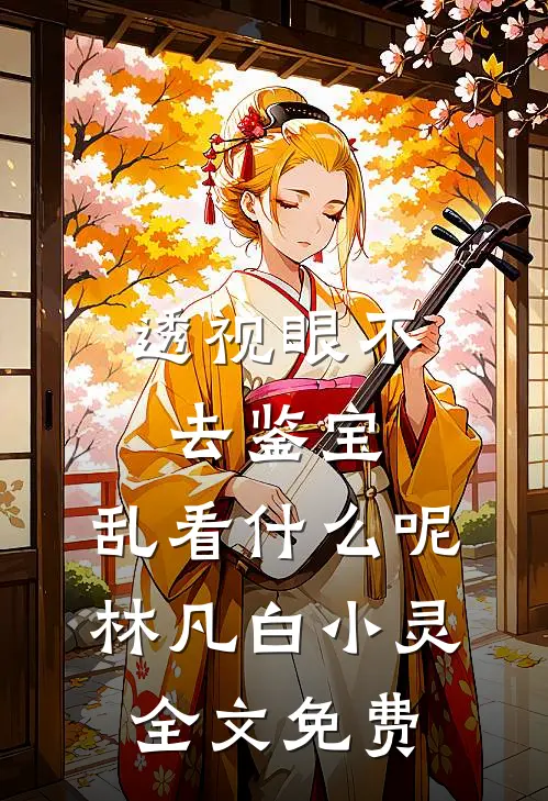 透视眼不去鉴宝，乱看什么呢林凡白小灵全文免费