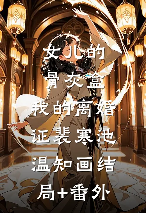 女儿的骨灰盒，我的离婚证裴寒池温知画结局+番外