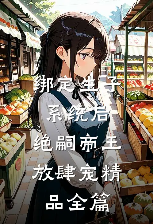 绑定生子系统后,绝嗣帝王放肆宠精品全篇