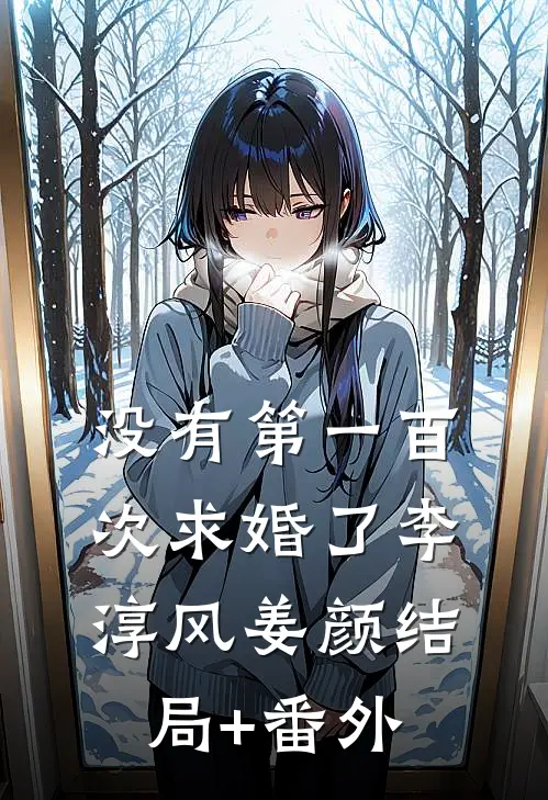没有第一百次求婚了李淳风姜颜结局+番外