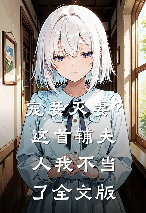 宠妾灭妻？这首辅夫人，我不当了全文版