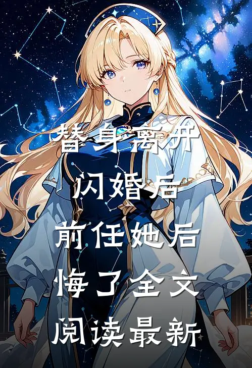 替身离开闪婚后，前任她后悔了全文阅读最新