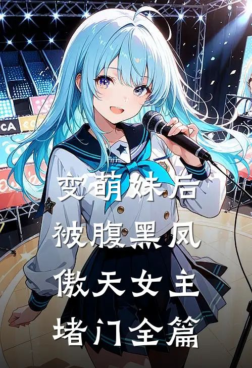 变萌妹后，被腹黑凤傲天女主堵门全篇