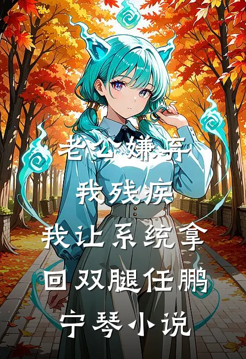 老公嫌弃我残疾，我让系统拿回双腿任鹏宁琴小说