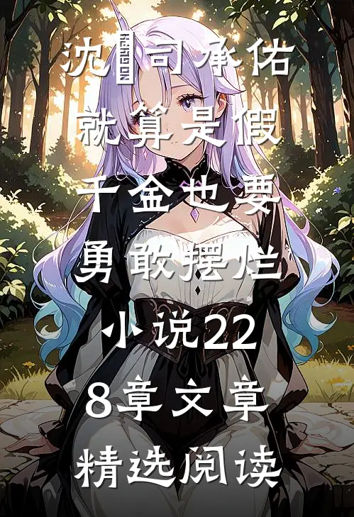 沈玥司承佑就算是假千金也要勇敢摆烂小说228章文章精选阅读