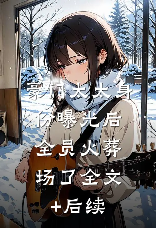 豪门太太身份曝光后，全员火葬场了全文+后续