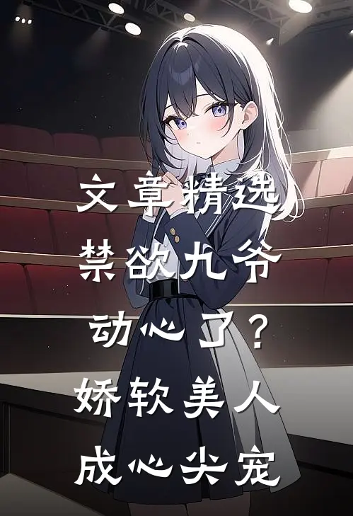 文章精选禁欲九爷动心了？娇软美人成心尖宠