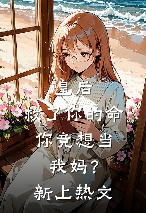 皇后，救了你的命，你竟想当我妈？新上热文