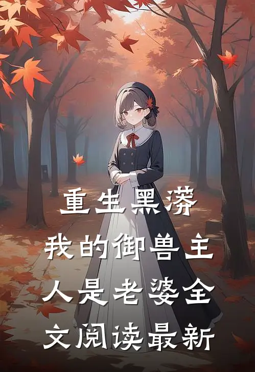 重生黑蟒，我的御兽主人是老婆全文阅读最新
