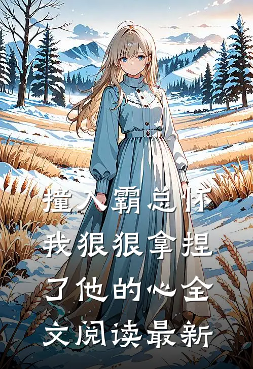 撞入霸总怀,我狠狠拿捏了他的心全文阅读最新